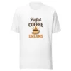 Fueled by Coffee & Dreams T-Shirt - Motivational Graphic Tee
