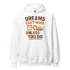 Dreams Don't Work Unless You Do - Motivational Quote Hoodie