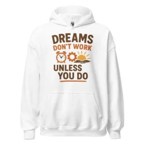 Dreams Don't Work Unless You Do - Motivational Quote Hoodie