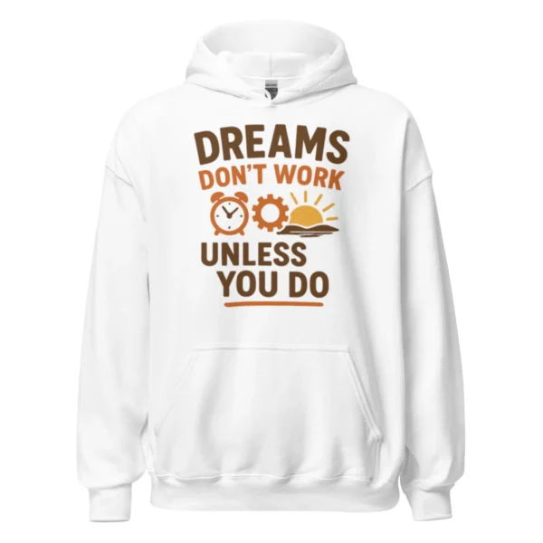Dreams Don't Work Unless You Do - Motivational Quote Hoodie