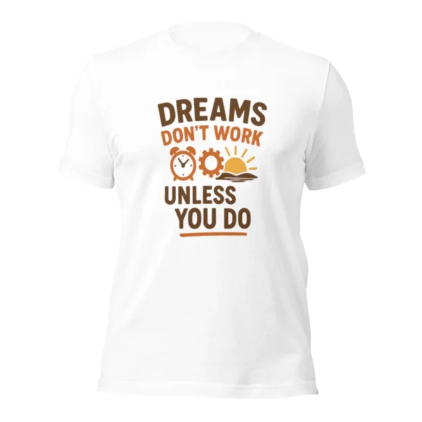 Dreams Don’t Work Unless You Do T-Shirt - Motivational Tee