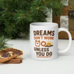 Dreams Don’t Work Unless You Do Mug – Motivational Coffee Cup for Hustlers & Dreamers