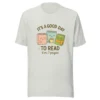 It’s a Good Day to Read – 6 or 7 Pages - Cute Book Lovers T-Shirt