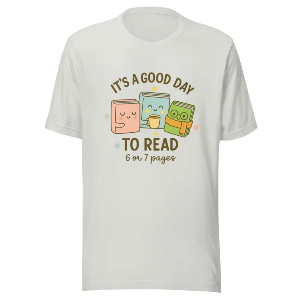It’s a Good Day to Read – 6 or 7 Pages - Cute Book Lovers T-Shirt