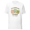 It’s a Good Day to Read – 6 or 7 Pages - Cute Book Lovers T-Shirt