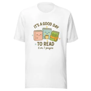 It’s a Good Day to Read – 6 or 7 Pages - Cute Book Lovers T-Shirt