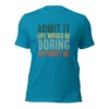Admit It Life Would Be Boring Without Me T-Shirt - Retro Sarcastic Tee