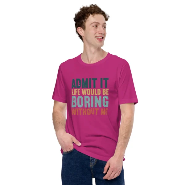 Admit It Life Would Be Boring Without Me T-Shirt - Retro Sarcastic Tee