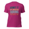 Admit It Life Would Be Boring Without Me T-Shirt - Retro Sarcastic Tee