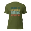 Admit It Life Would Be Boring Without Me T-Shirt - Retro Sarcastic Tee