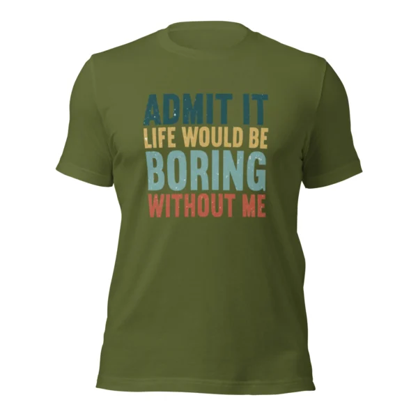 Admit It Life Would Be Boring Without Me T-Shirt - Retro Sarcastic Tee