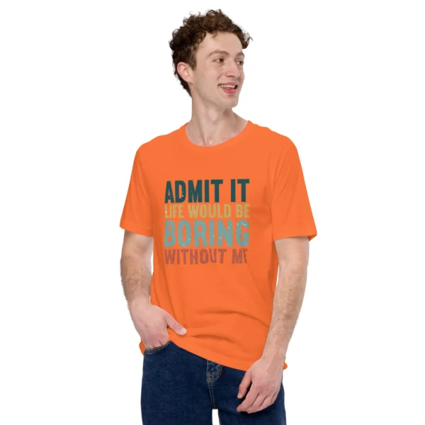 Admit It Life Would Be Boring Without Me T-Shirt - Retro Sarcastic Tee