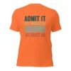 Admit It Life Would Be Boring Without Me T-Shirt - Retro Sarcastic Tee