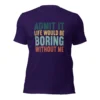 Admit It Life Would Be Boring Without Me T-Shirt - Retro Sarcastic Tee