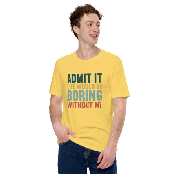 Admit It Life Would Be Boring Without Me T-Shirt - Retro Sarcastic Tee