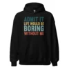 Admit It Life Would Be Boring Without Me Hoodie - Retro Sarcastic Sweatshirt