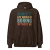 Admit It Life Would Be Boring Without Me Hoodie - Retro Sarcastic Sweatshirt