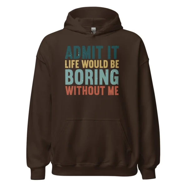 Admit It Life Would Be Boring Without Me Hoodie - Retro Sarcastic Sweatshirt