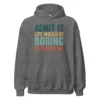 Admit It Life Would Be Boring Without Me Hoodie - Retro Sarcastic Sweatshirt