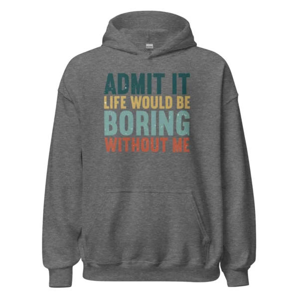 Admit It Life Would Be Boring Without Me Hoodie - Retro Sarcastic Sweatshirt
