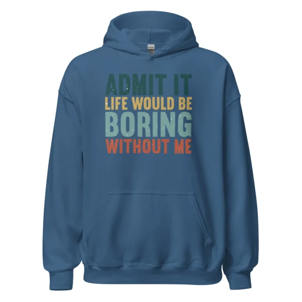 Admit It Life Would Be Boring Without Me Hoodie - Retro Sarcastic Sweatshirt