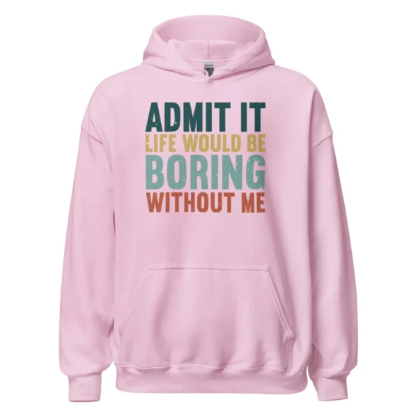Admit It Life Would Be Boring Without Me Hoodie - Retro Sarcastic Sweatshirt