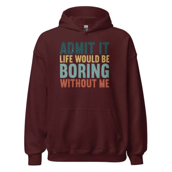 Admit It Life Would Be Boring Without Me Hoodie - Retro Sarcastic Sweatshirt