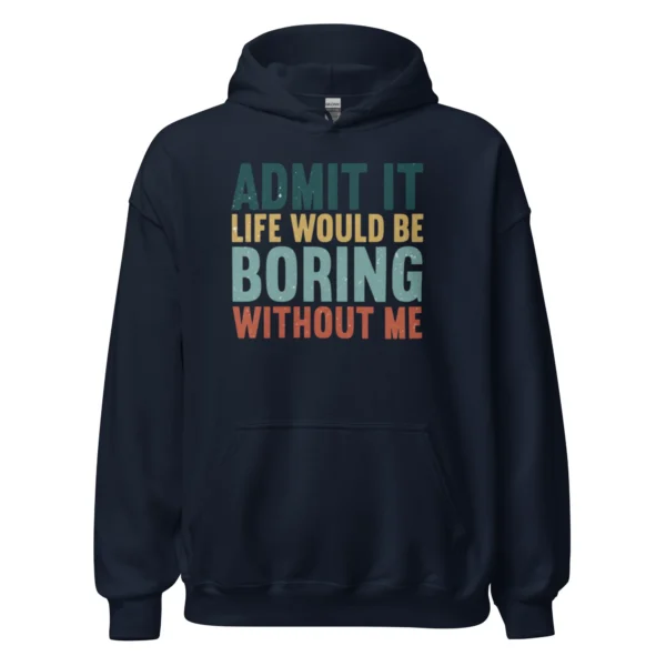 Admit It Life Would Be Boring Without Me Hoodie - Retro Sarcastic Sweatshirt