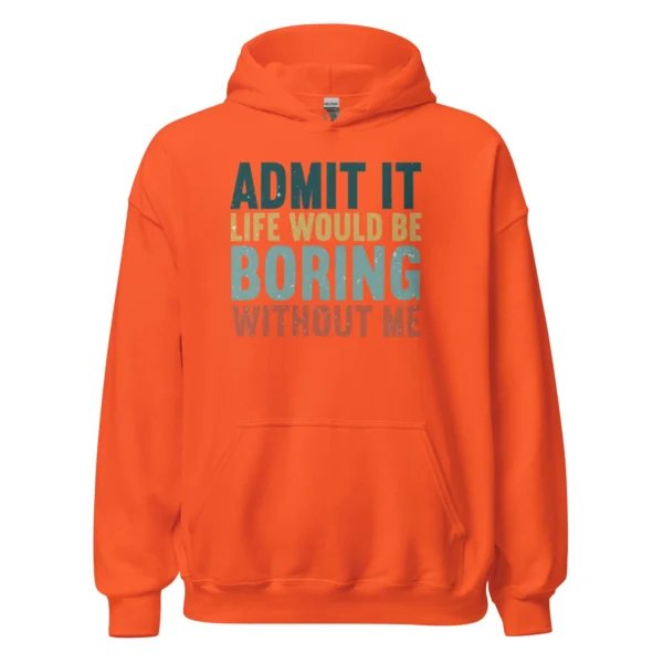 Admit It Life Would Be Boring Without Me Hoodie - Retro Sarcastic Sweatshirt