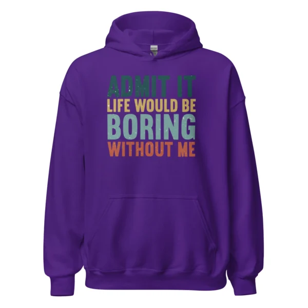 Admit It Life Would Be Boring Without Me Hoodie - Retro Sarcastic Sweatshirt