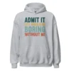 Admit It Life Would Be Boring Without Me Hoodie - Retro Sarcastic Sweatshirt