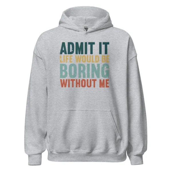 Admit It Life Would Be Boring Without Me Hoodie - Retro Sarcastic Sweatshirt